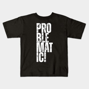 problematic! Kids T-Shirt